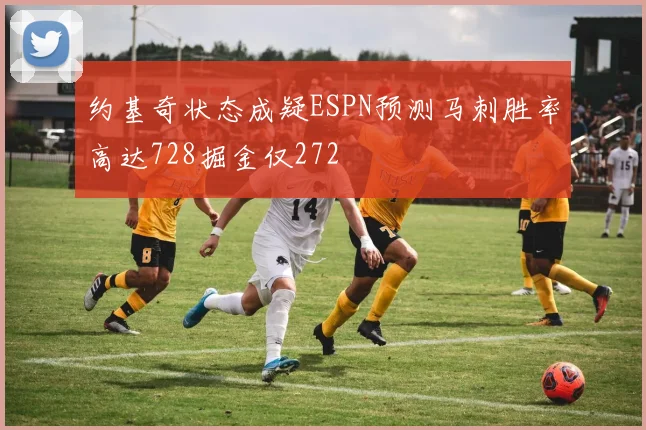 约基奇状态成疑ESPN预测马刺胜率高达728掘金仅272