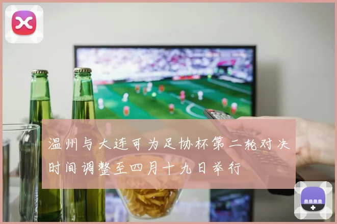 温州与大连可为足协杯第二轮对决时间调整至四月十九日举行